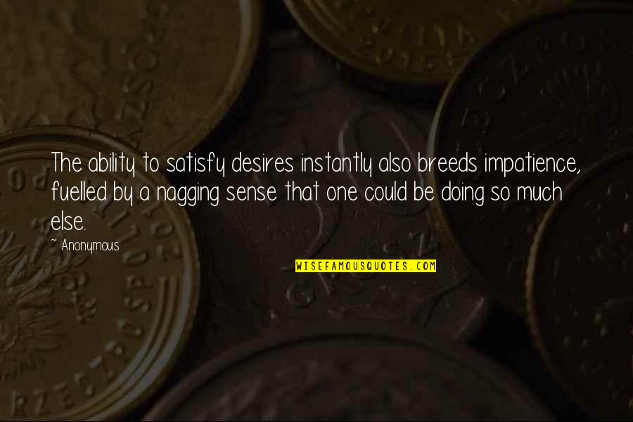 Yamail Quotes By Anonymous: The ability to satisfy desires instantly also breeds Yamail Quotes By Anonymous: The ability to satisfy desires instantly also breeds