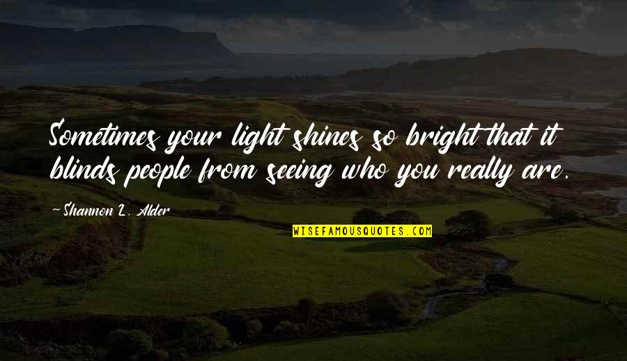 Yamalar Quotes By Shannon L. Alder: Sometimes your light shines so bright that it Yamalar Quotes By Shannon L. Alder: Sometimes your light shines so bright that it