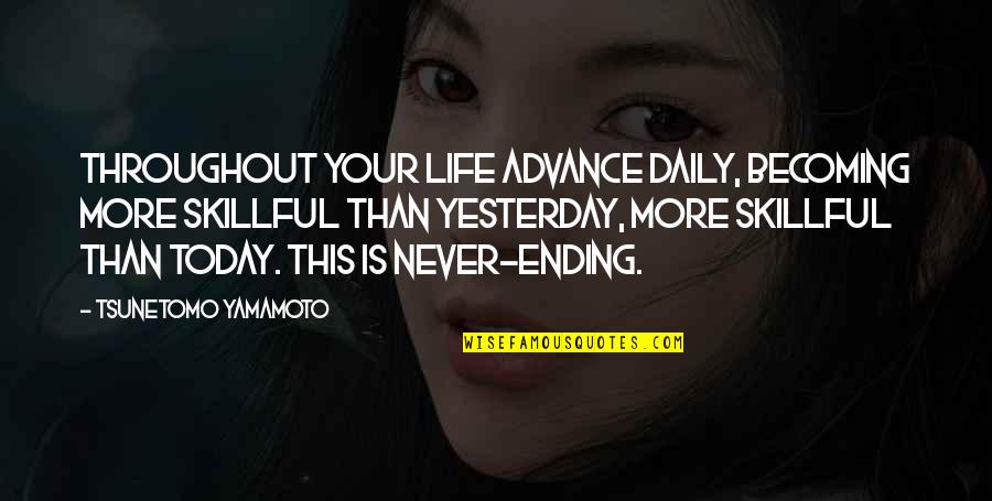 Yamamoto Quotes By Tsunetomo Yamamoto: Throughout your life advance daily, becoming more skillful