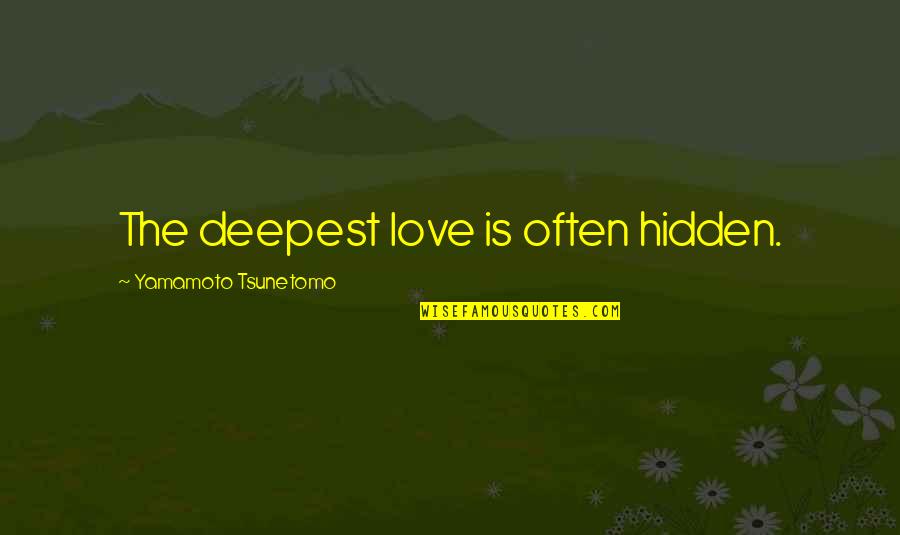 Yamamoto Quotes By Yamamoto Tsunetomo: The deepest love is often hidden.