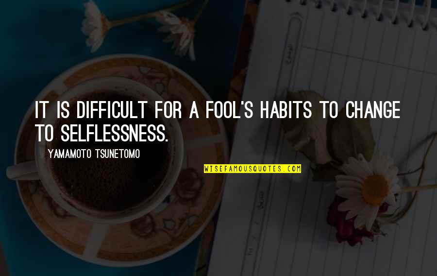 Yamamoto Quotes By Yamamoto Tsunetomo: It is difficult for a fool's habits to