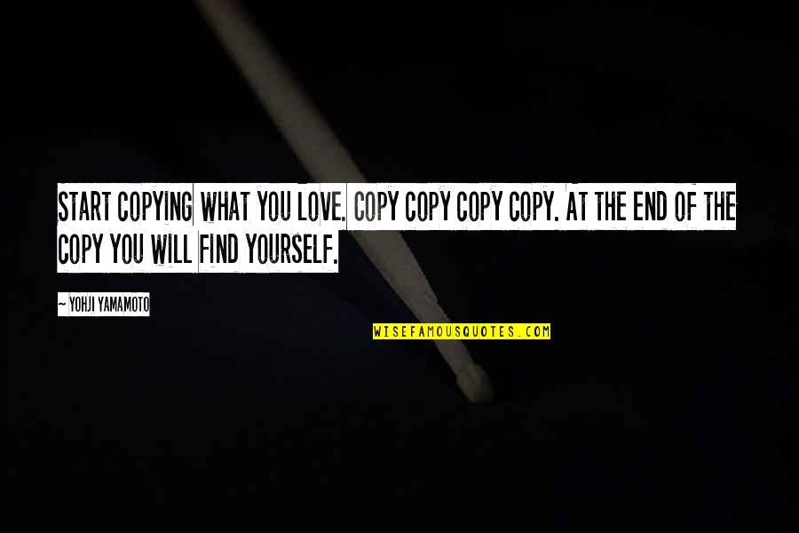 Yamamoto Quotes By Yohji Yamamoto: Start copying what you love. Copy copy copy