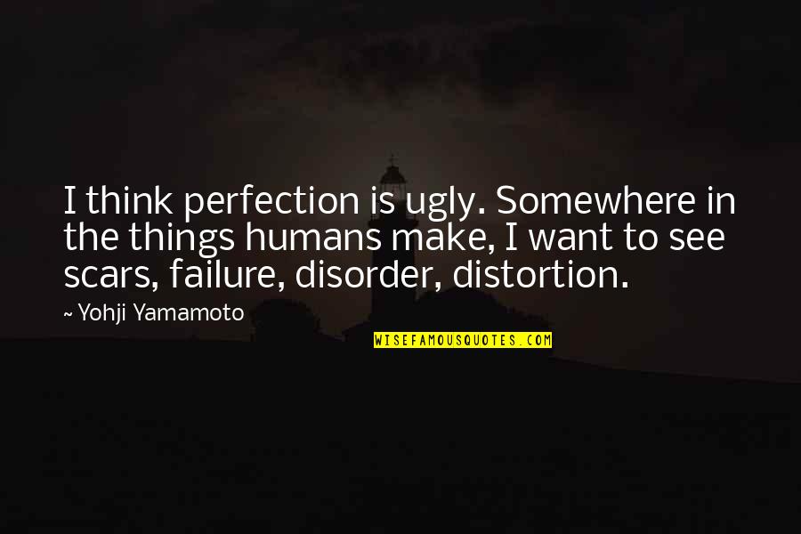 Yamamoto Quotes By Yohji Yamamoto: I think perfection is ugly. Somewhere in the