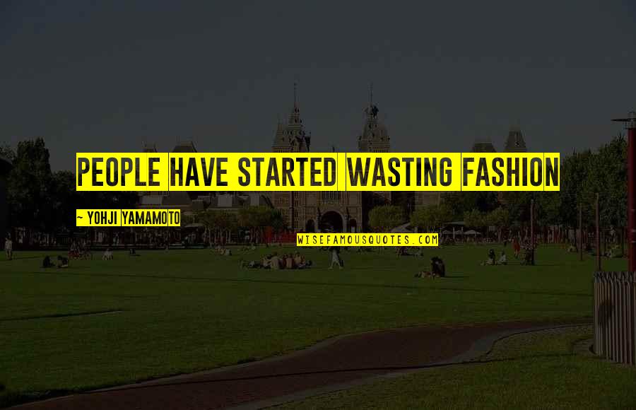 Yamamoto Quotes By Yohji Yamamoto: People have started wasting fashion