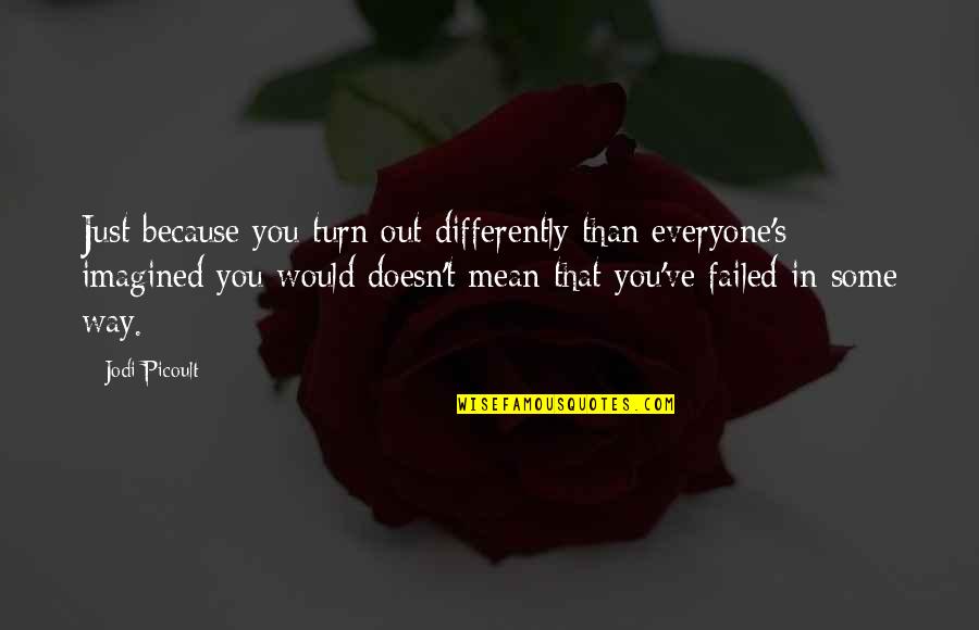 Yamanaka Shinya Quotes By Jodi Picoult: Just because you turn out differently than everyone's Yamanaka Shinya Quotes By Jodi Picoult: Just because you turn out differently than everyone's