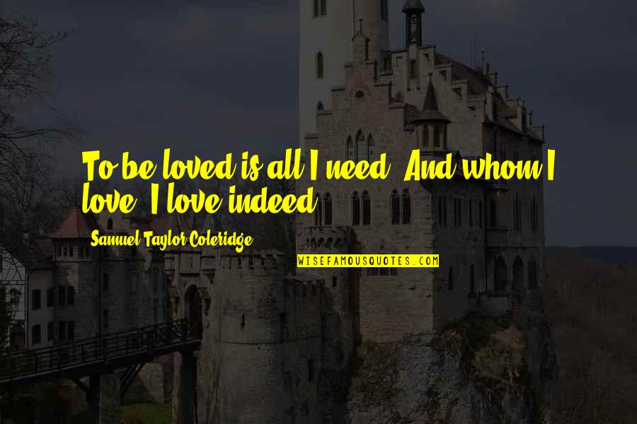 Yamanaka Shinya Quotes By Samuel Taylor Coleridge: To be loved is all I need, And Yamanaka Shinya Quotes By Samuel Taylor Coleridge: To be loved is all I need, And