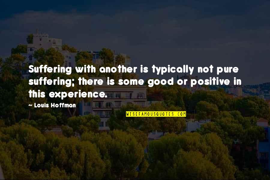Yamanami Keisuke Quotes By Louis Hoffman: Suffering with another is typically not pure suffering; Yamanami Keisuke Quotes By Louis Hoffman: Suffering with another is typically not pure suffering;