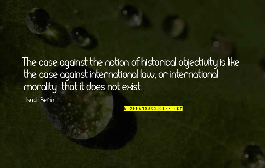 Yamanashi Gakuin Quotes By Isaiah Berlin: The case against the notion of historical objectivity