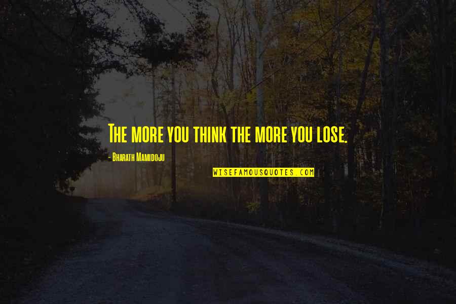 Yamang Tao Quotes By Bharath Mamidoju: The more you think the more you lose.