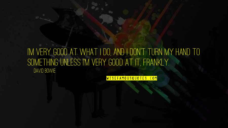 Yamani Hernandez Quotes By David Bowie: I'm very good at what I do, and Yamani Hernandez Quotes By David Bowie: I'm very good at what I do, and