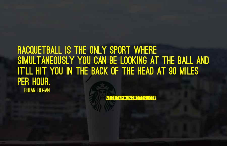 Yamanobe Tomo Quotes By Brian Regan: Racquetball is the only sport where simultaneously you