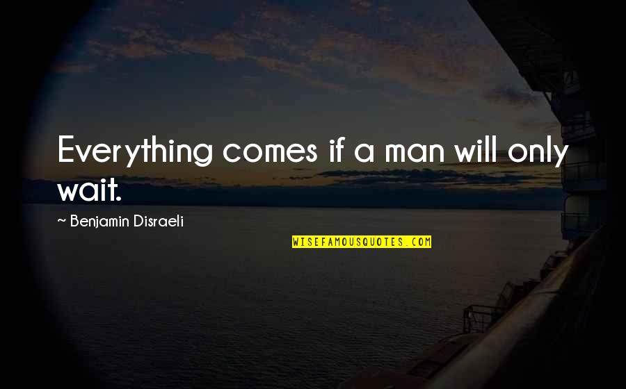 Yamanohada Quotes By Benjamin Disraeli: Everything comes if a man will only wait.