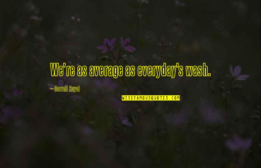 Yamant Rk Anadolu Meslek Lisesi Quotes By Darrell Royal: We're as average as everyday's wash.