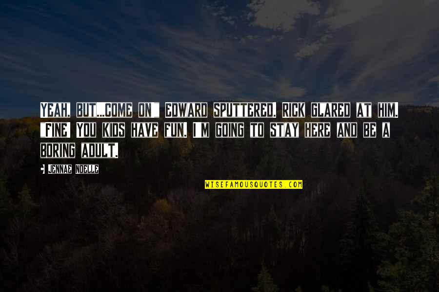 Yamant Rk Anadolu Meslek Lisesi Quotes By Jennae Noelle: Yeah, but...Come on!" Edward sputtered. Rick glared at