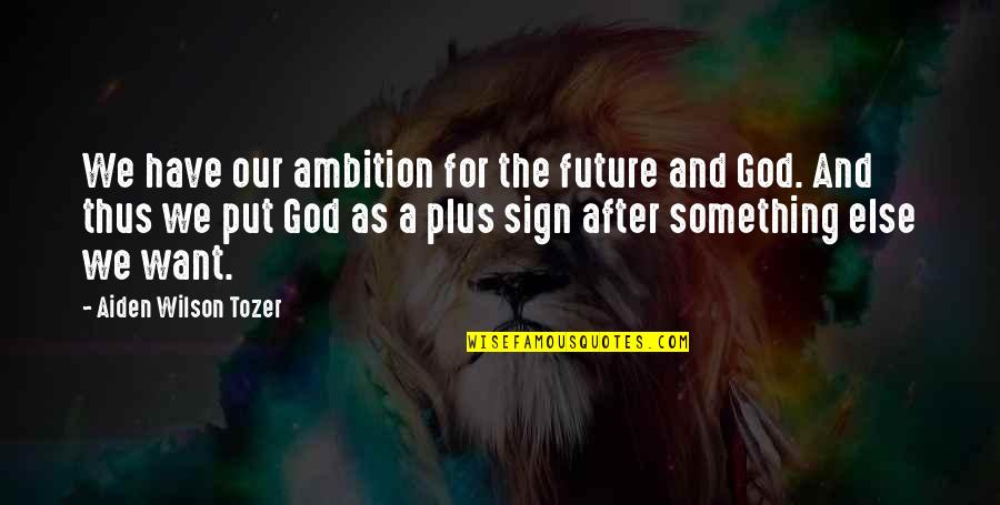 Yamant Rk Vakfi Quotes By Aiden Wilson Tozer: We have our ambition for the future and Yamant Rk Vakfi Quotes By Aiden Wilson Tozer: We have our ambition for the future and