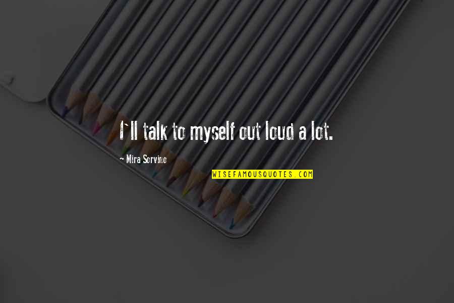 Yamant Rk Vakfi Quotes By Mira Sorvino: I'll talk to myself out loud a lot. Yamant Rk Vakfi Quotes By Mira Sorvino: I'll talk to myself out loud a lot.