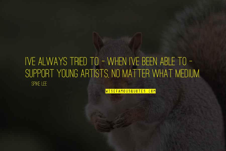 Yamant Rk Vakfi Quotes By Spike Lee: I've always tried to - when I've been Yamant Rk Vakfi Quotes By Spike Lee: I've always tried to - when I've been