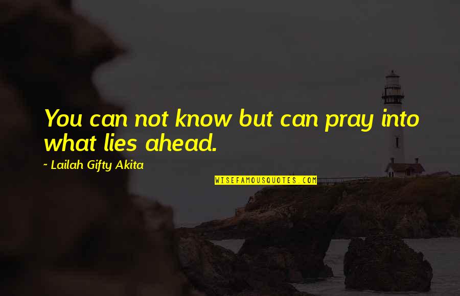Yamanturk Ailesi Quotes By Lailah Gifty Akita: You can not know but can pray into Yamanturk Ailesi Quotes By Lailah Gifty Akita: You can not know but can pray into