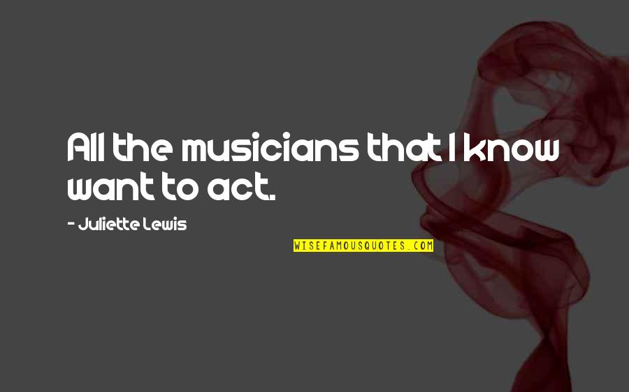 Yamasaki Ym50 Quotes By Juliette Lewis: All the musicians that I know want to Yamasaki Ym50 Quotes By Juliette Lewis: All the musicians that I know want to