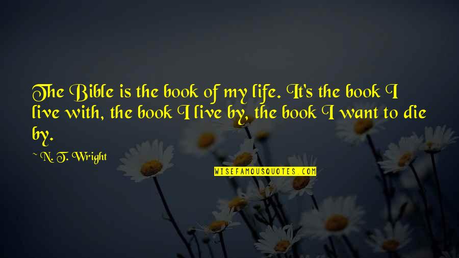 Yamashiros Building Quotes By N. T. Wright: The Bible is the book of my life.