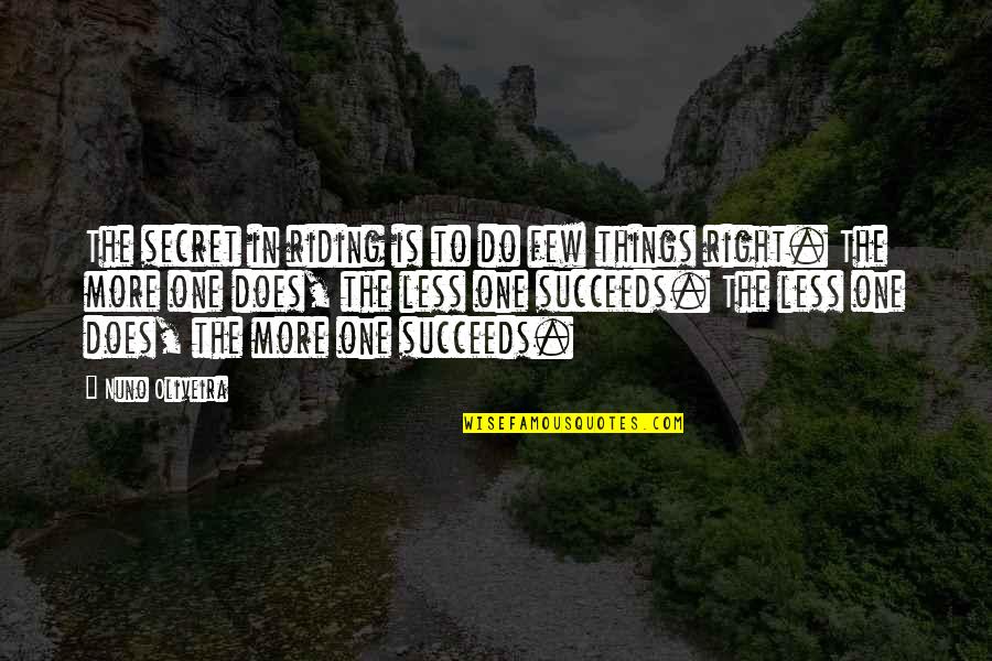 Yamashiros Building Quotes By Nuno Oliveira: The secret in riding is to do few Yamashiros Building Quotes By Nuno Oliveira: The secret in riding is to do few