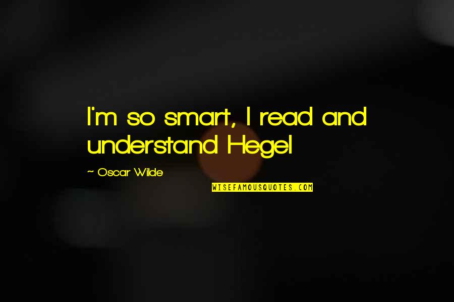 Yamashiros Quotes By Oscar Wilde: I'm so smart, I read and understand Hegel