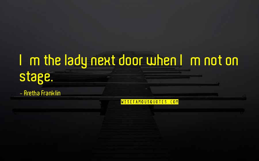 Yamashita Karate Quotes By Aretha Franklin: I'm the lady next door when I'm not Yamashita Karate Quotes By Aretha Franklin: I'm the lady next door when I'm not