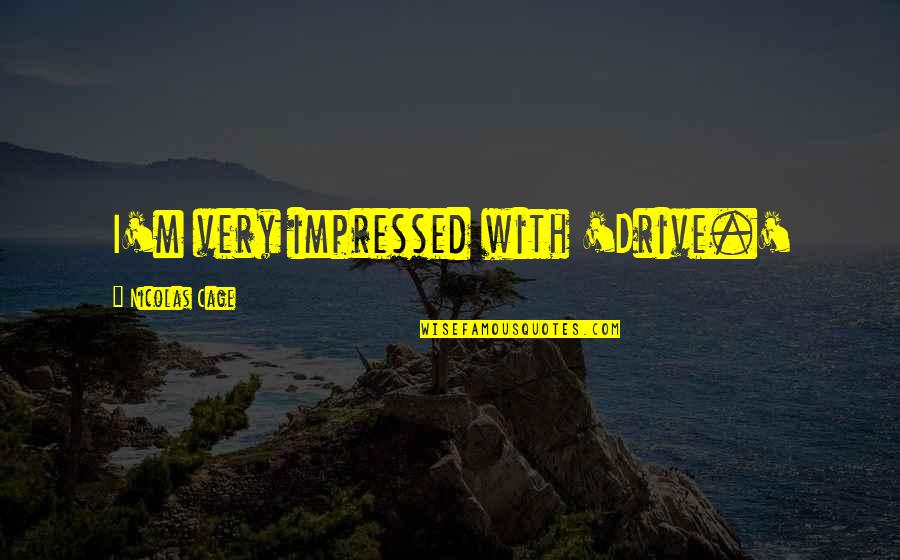 Yamashitas Gold Quotes By Nicolas Cage: I'm very impressed with 'Drive.'
