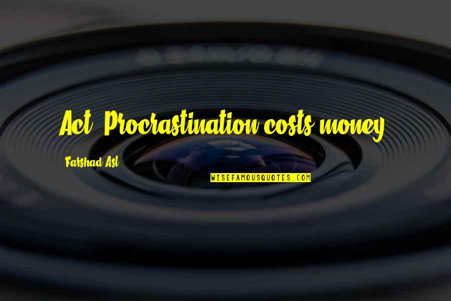 Yamatsukki Quotes By Farshad Asl: Act. Procrastination costs money. Yamatsukki Quotes By Farshad Asl: Act. Procrastination costs money.