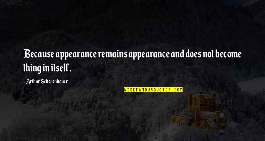 Yamazaki Distillery Quotes By Arthur Schopenhauer: Because appearance remains appearance and does not become Yamazaki Distillery Quotes By Arthur Schopenhauer: Because appearance remains appearance and does not become