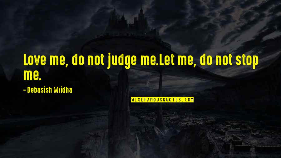 Yamazaki Distillery Quotes By Debasish Mridha: Love me, do not judge me.Let me, do Yamazaki Distillery Quotes By Debasish Mridha: Love me, do not judge me.Let me, do