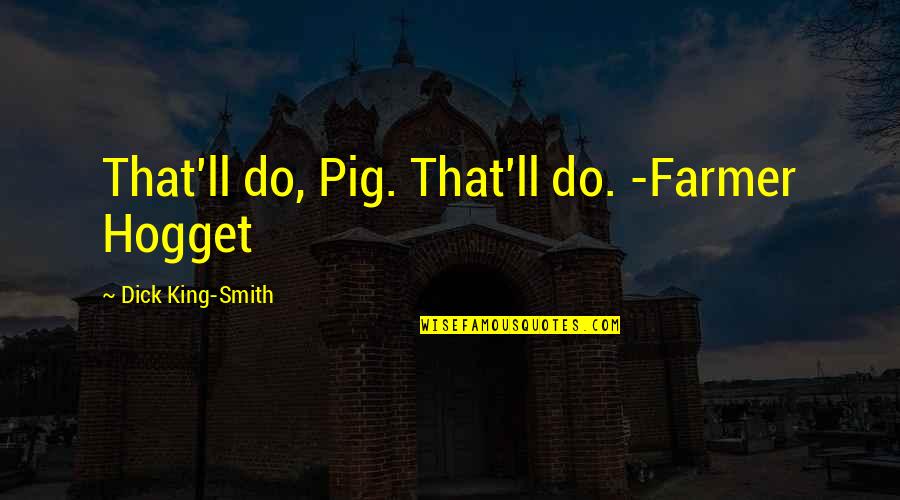 Yamazoe Mizuki Quotes By Dick King-Smith: That'll do, Pig. That'll do. -Farmer Hogget