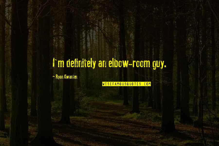 Yambe Akka Quotes By Ryan Kwanten: I'm definitely an elbow-room guy.