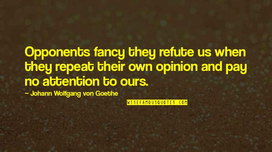 Yambe Quotes By Johann Wolfgang Von Goethe: Opponents fancy they refute us when they repeat