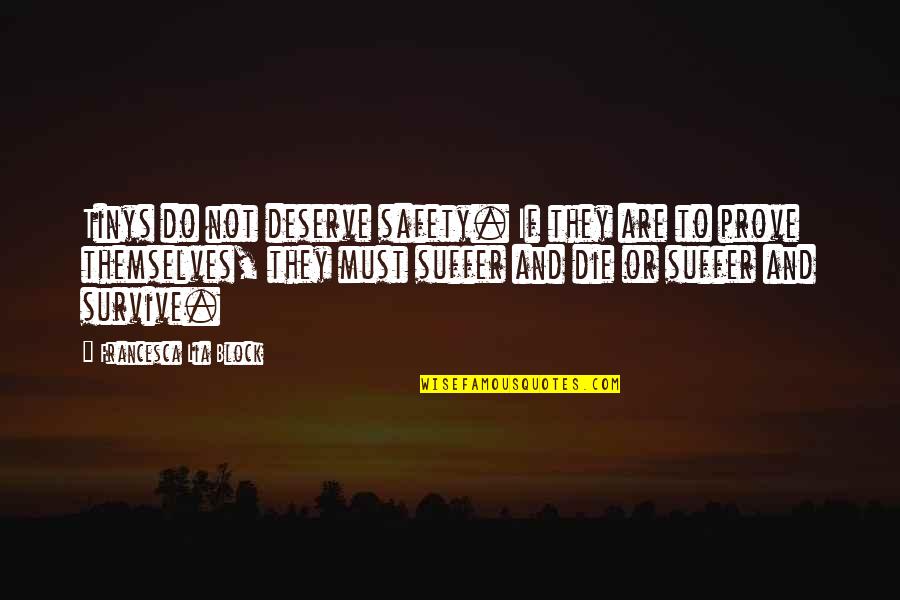 Yami Sukehiro Quotes By Francesca Lia Block: Tinys do not deserve safety. If they are