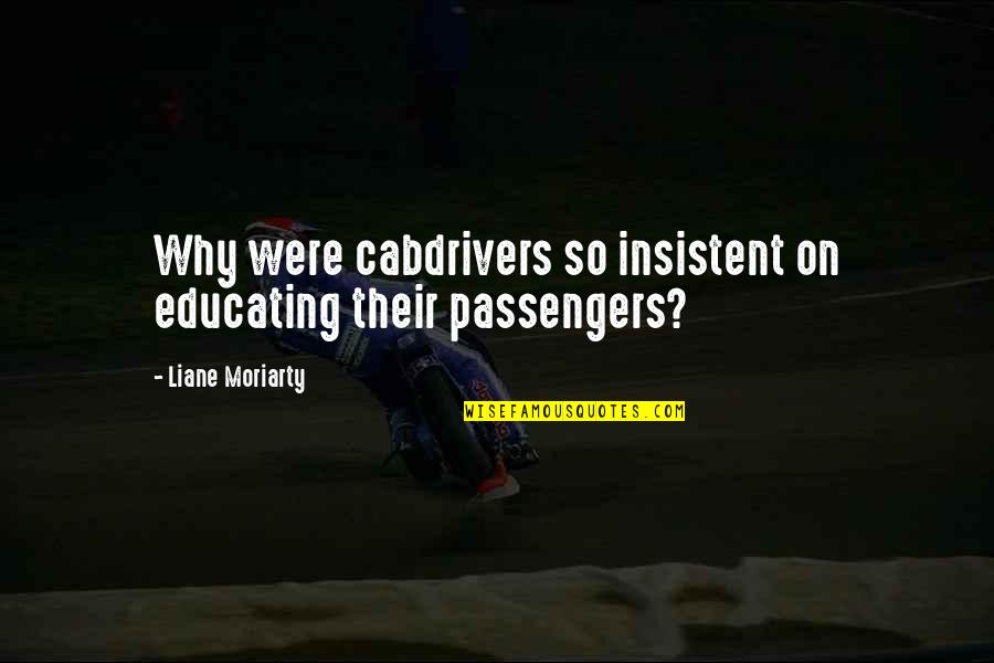 Yamile Yemoonyah Quotes By Liane Moriarty: Why were cabdrivers so insistent on educating their Yamile Yemoonyah Quotes By Liane Moriarty: Why were cabdrivers so insistent on educating their