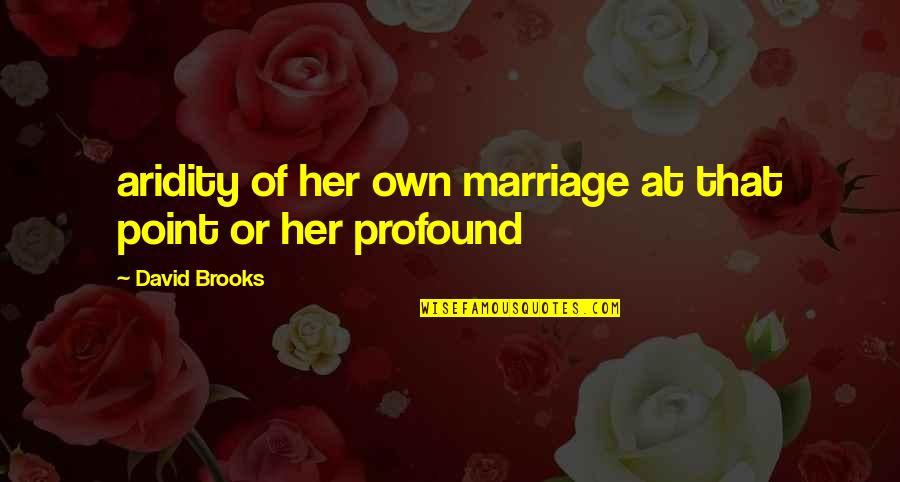 Yamilette Ayala Quotes By David Brooks: aridity of her own marriage at that point Yamilette Ayala Quotes By David Brooks: aridity of her own marriage at that point