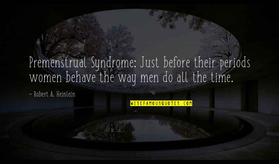 Yamilex Gonzalez Quotes By Robert A. Heinlein: Premenstrual Syndrome: Just before their periods women behave Yamilex Gonzalez Quotes By Robert A. Heinlein: Premenstrual Syndrome: Just before their periods women behave
