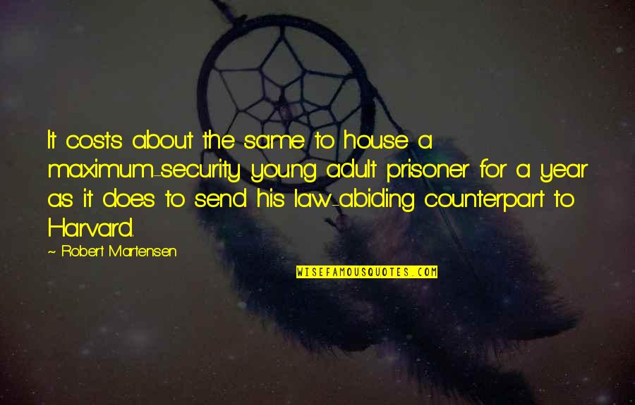 Yamilex Gonzalez Quotes By Robert Martensen: It costs about the same to house a Yamilex Gonzalez Quotes By Robert Martensen: It costs about the same to house a