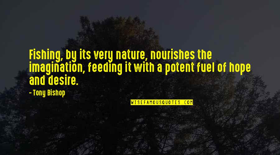 Yamina 2020 Quotes By Tony Bishop: Fishing, by its very nature, nourishes the imagination, Yamina 2020 Quotes By Tony Bishop: Fishing, by its very nature, nourishes the imagination,