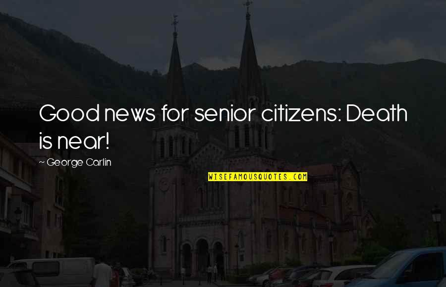 Yamina Peerzada Quotes By George Carlin: Good news for senior citizens: Death is near! Yamina Peerzada Quotes By George Carlin: Good news for senior citizens: Death is near!