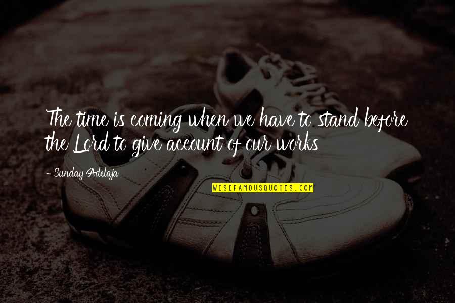 Yamina Peerzada Quotes By Sunday Adelaja: The time is coming when we have to Yamina Peerzada Quotes By Sunday Adelaja: The time is coming when we have to