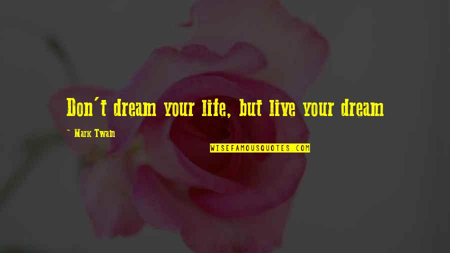 Yamine Quotes By Mark Twain: Don't dream your life, but live your dream