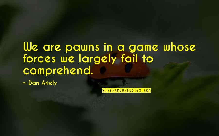 Yamir Nicaragua Quotes By Dan Ariely: We are pawns in a game whose forces