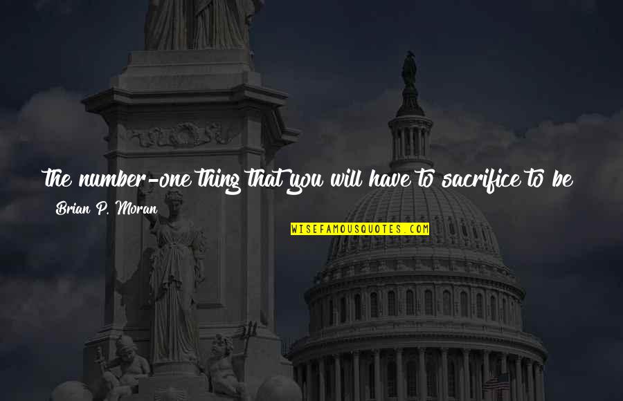 Yamirukka Quotes By Brian P. Moran: the number-one thing that you will have to Yamirukka Quotes By Brian P. Moran: the number-one thing that you will have to