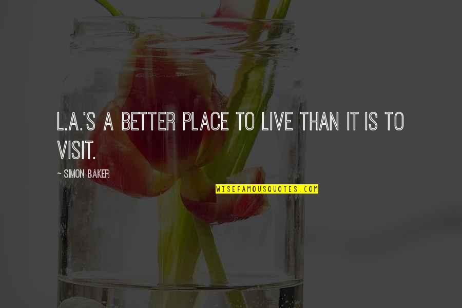 Yamirukka Quotes By Simon Baker: L.A.'s a better place to live than it Yamirukka Quotes By Simon Baker: L.A.'s a better place to live than it