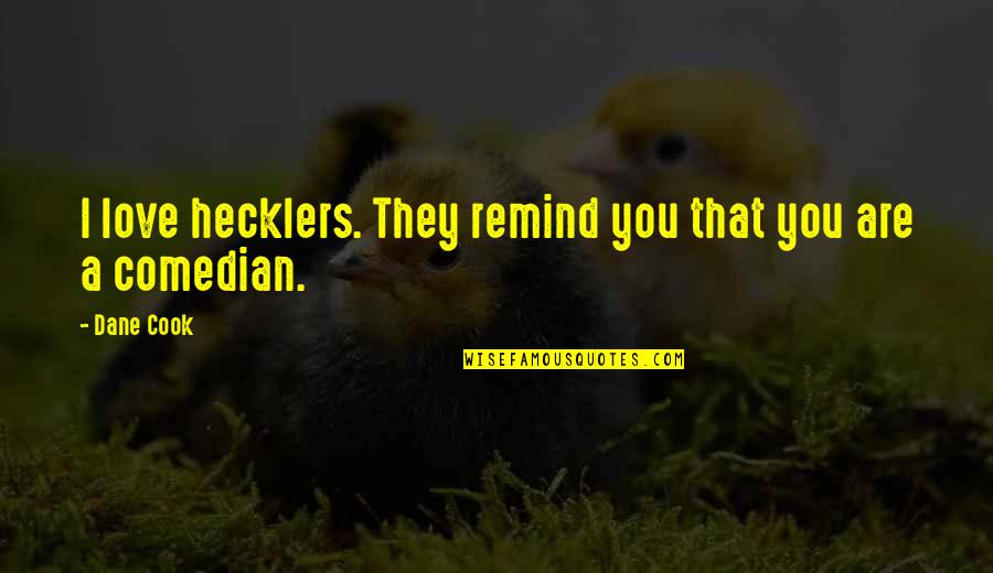 Yamishibai Quotes By Dane Cook: I love hecklers. They remind you that you