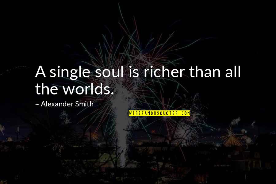Yammered Define Quotes By Alexander Smith: A single soul is richer than all the