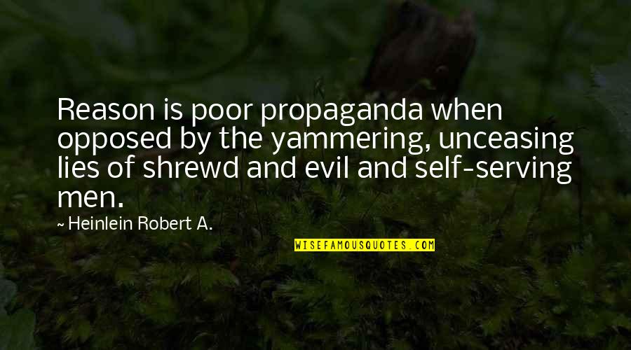 Yammering Quotes By Heinlein Robert A.: Reason is poor propaganda when opposed by the Yammering Quotes By Heinlein Robert A.: Reason is poor propaganda when opposed by the
