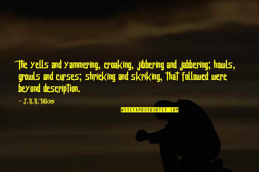 Yammering Quotes By J.R.R. Tolkien: The yells and yammering, croaking, jibbering and jabbering; Yammering Quotes By J.R.R. Tolkien: The yells and yammering, croaking, jibbering and jabbering;